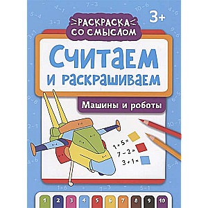 Считаем и раскрашиваем: машины и роботы: книжка-раскраска