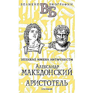 Александр Македонский. Аристотель. Великие имена Античности. 