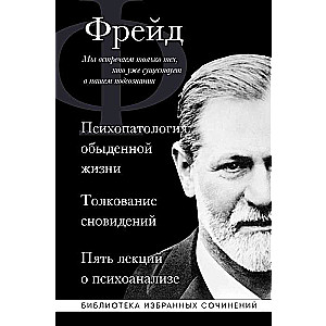 Зигмунд Фрейд. Психопатология обыденной жизни. Толкование сновидений. Пять лекций о психоанализе