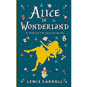 Alices Adventures in Wonderland. Through the Looking-Glass, and What Alice Found There