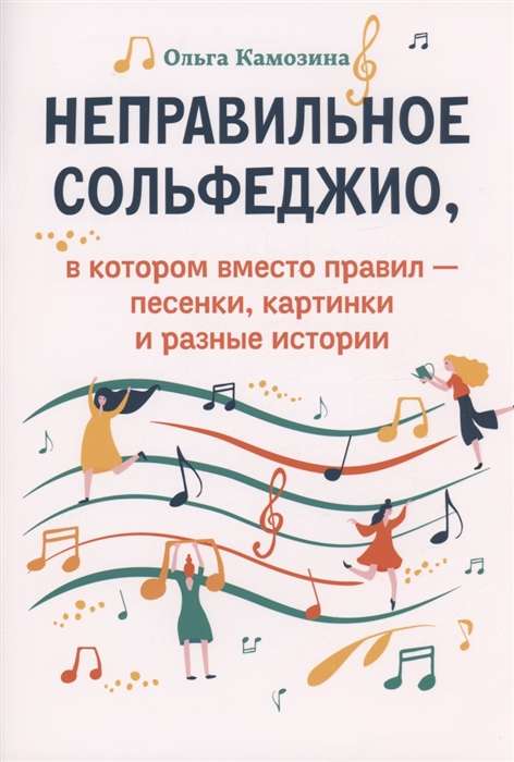 Неправильное сольфеджио, в котором вместо правил - песенки, картинки и разные истории. 2-е издание