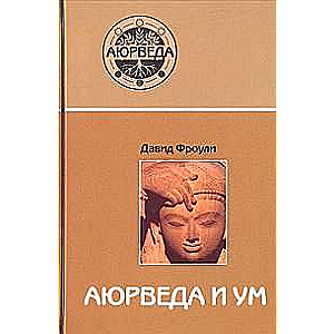 Аюрведа и ум. Аюрведическая психотерапия. 14-е издание