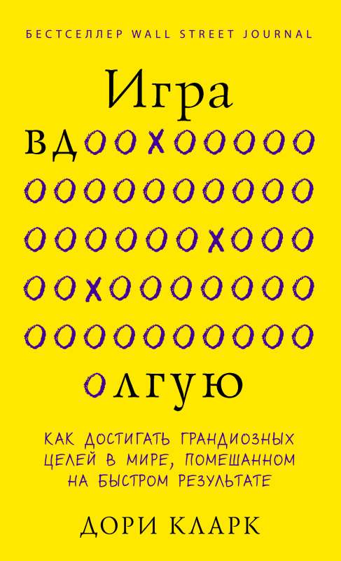 Игра вдолгую. Как достигать грандиозных целей в мире, помешанном на быстром результате