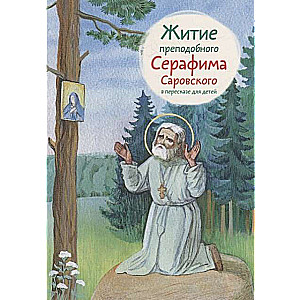 Житие преподобного Серафима Саровского в пересказе для детей