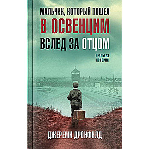 Мальчик, который пошел в Освенцим вслед за отцом. Реальная история