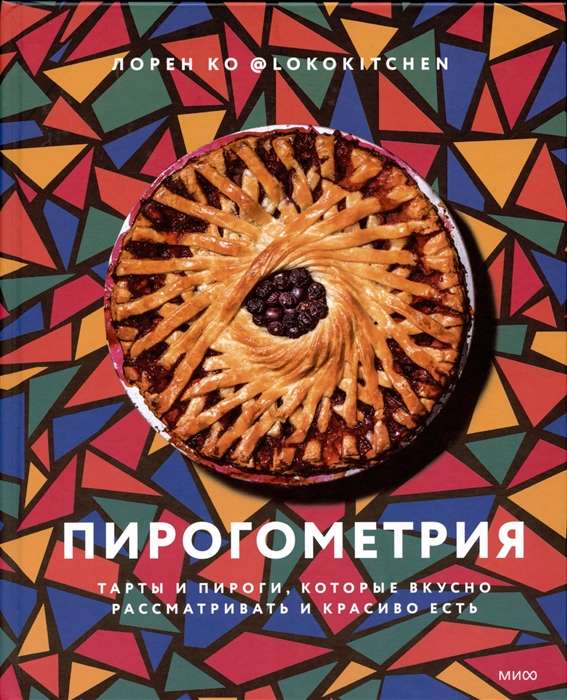 Пирогометрия. Тарты и пироги, которые вкусно рассматривать и красиво есть