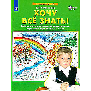 Хочу все знать! Тетрадь для совместной деятельности взрослого и ребёнка 5-7 лет