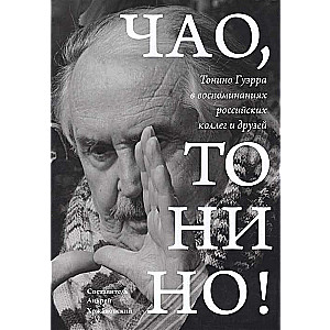 Чао, Тонино! Тонино Гуэрра в воспоминаниях