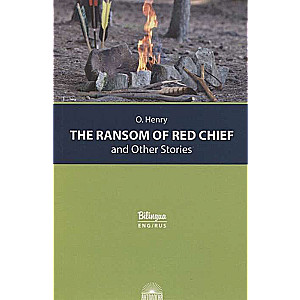 The Ransom of Red Chief and Other Stories = Вождь краснокожих и другие рассказы