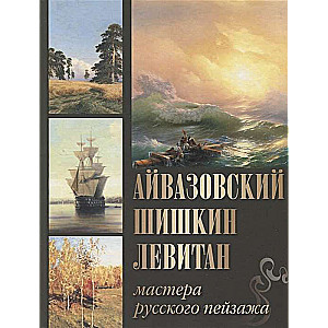 Айвазовский. Шишкин. Левитан. Мастера русского пейзажа