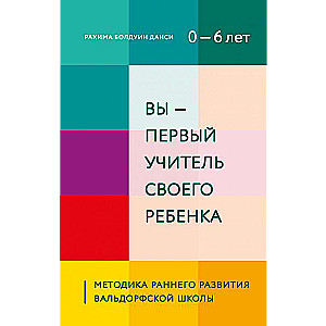 Вы - первый учитель своего ребенка. Методика раннего развития Вальдорфской школы