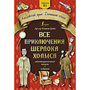 Все приключения Шерлока Холмса: адаптированный текст + задания. Уровень B1