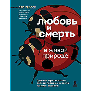 Любовь и смерть в живой природе. Брачные игры животных, обряды прощания и другие причуды биологии