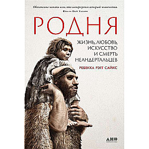 Родня. Жизнь, любовь, искусство и смерть неандертальцев