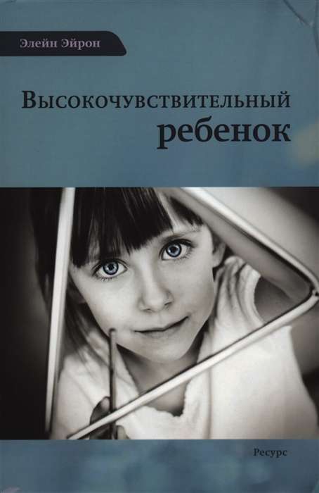 Высокочувствительный ребенок. Как помочь нашим детям расцвести в этом тяжелом мире