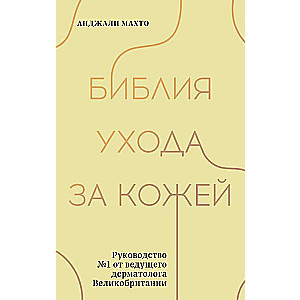 Библия ухода за кожей. Руководство №1 от ведущего дерматолога Великобритании