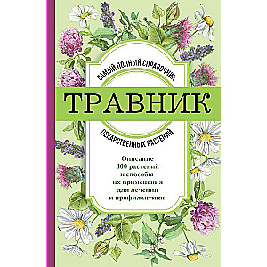 Травник. Самый полный справочник лекарственных растений. Описание 300 растений и способы их применения для лечения и профилактики