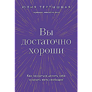 Вы достаточно хороши. Как научиться ценить себя и начать жить свободно