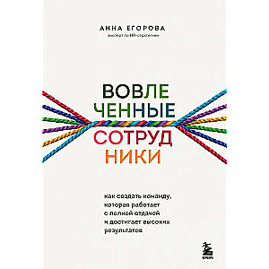 Вовлеченные сотрудники. Как создать команду, которая работает с полной отдачей и достигает высоких результатов