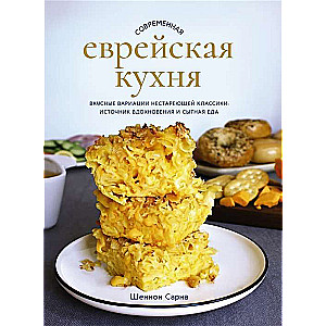 Современная еврейская кухня. Вкусные вариации нестареющей классики: источник вдохновения и сытная еда