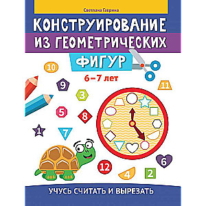 Конструирование из геометрических фигур: учусь считать и вырезать: 6-7 лет