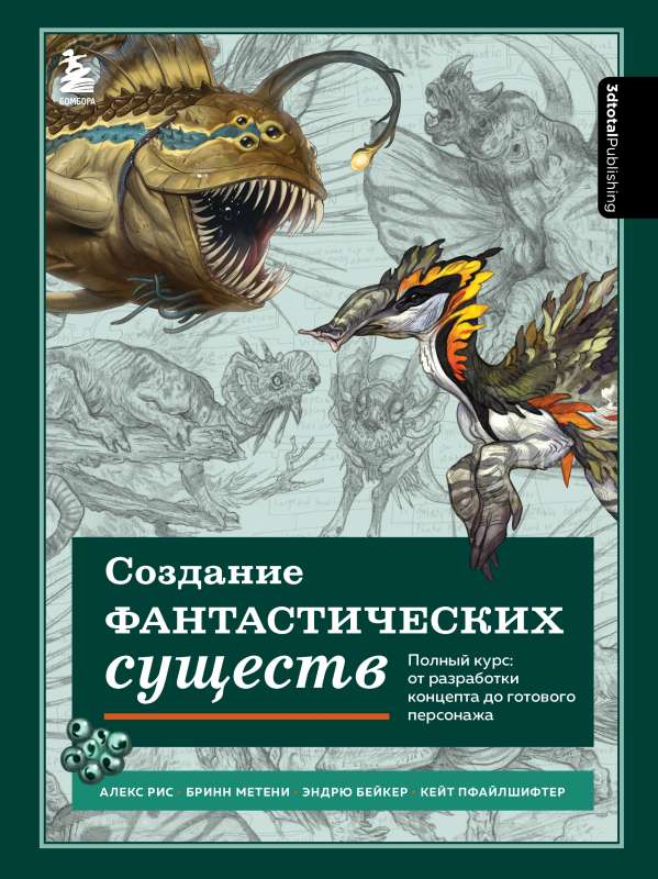 Создание фантастических существ. Полный курс: от разработки концепта до готового персонажа