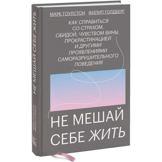 Не мешай себе жить. Как справиться со страхом, обидой, чувством вины, прокрастинацией и другими ...