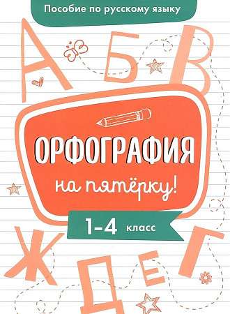 Пособие по русскому языку. Орфография на пятерку! 1-4кл.