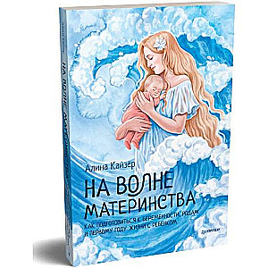 На волне материнства. Как подготовиться к беременности, родам и первому году жизни с ребёнком