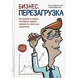 Бизнес. Перезагрузка. Как вывести из крутого пике бизнес, который казалось бы спасти уже невозможно