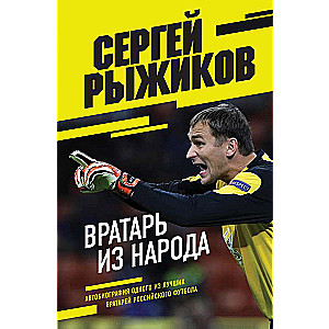 Вратарь из народа. Автобиография одного из лучших вратарей российского футбола