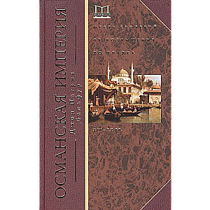 Османская империя. Шесть столетий от возвышения до упадка. XIV-XX вв.