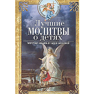 Лучшие молитвы о детях. Могучая защита от бед и болезней