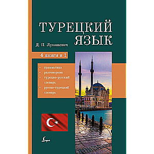 Турецкий язык. 4 книги в одной: грамматика, разговорник, турецко-русский словарь, русско-турецкий словарь