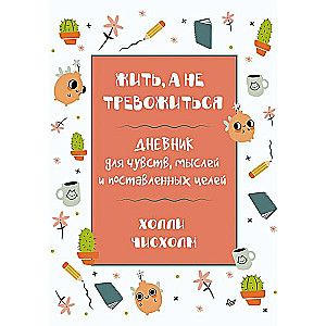 Жить, а не тревожиться. Дневник для чувств, мыслей и поставленных целей