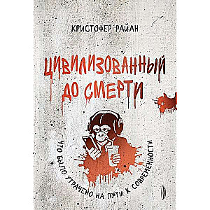 Цивилизованный до смерти:что было утрачено на пути