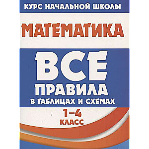 Математика. Все правила в таблицах и схемах. 1-4 классы