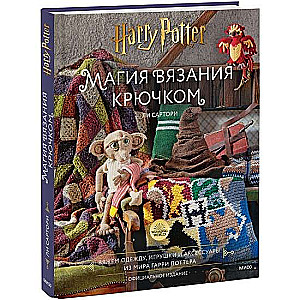 Магия вязания крючком. Вяжем одежду, игрушки и аксессуары из мира Гарри Поттера. Официальное издание