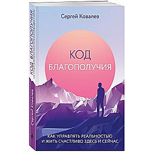 Код благополучия. Как управлять реальностью и жить счастливо здесь и сейчас