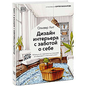 Дизайн интерьера с заботой о себе. 100 решений, подсказанных природой, для здоровой и счастливой жизни