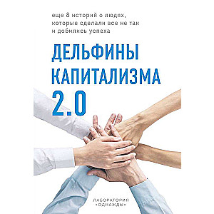 Дельфины капитализма 2.0. Еще 8 историй о людях, которые сделали все не так и добились успеха