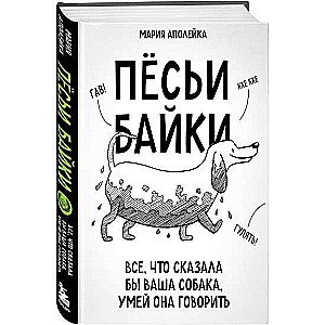 Пёсьи байки. Все, что сказала бы ваша собака, умей она говорить