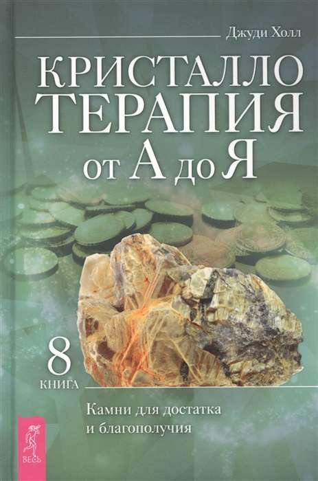 Кристаллотерапия от А до Я. Книга 8. Камни для достатка и благополучия. Книга 8