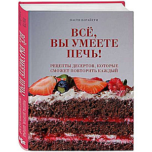 Всё, вы умеете печь! Рецепты десертов, которые сможет повторить каждый