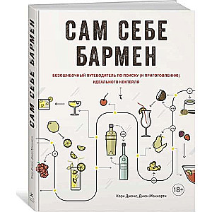 Сам себе бармен. Безошибочный путеводитель по поиску (и приготовлению) идеального коктейля