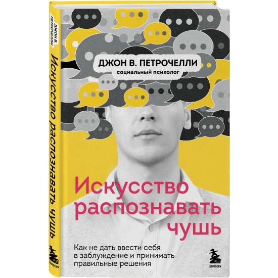 Искусство распознавать чушь. Как не дать ввести себя в заблуждение и принимать правильные решения