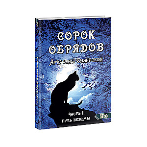 Сорок обрядов Аграфены Сибирской. Часть 1 Путь Ведьмы