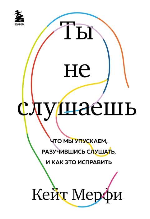 Ты не слушаешь. Что мы упускаем, разучившись слушать, и как это исправить