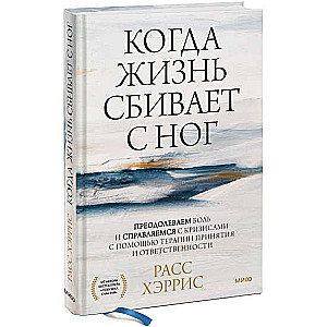 Когда жизнь сбивает с ног. Преодолеваем боль и справляемся с кризисами с помощью терапии