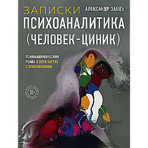 Записки психоаналитика Человек-циник. Психоаналитический роман в пяти частях с приложениями